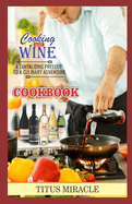 Cooking with Wine: A Tantalizing Prelude to a Culinary Adventure