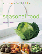 Cook's Bible: Seasonal Food: How to Enjoy Food at Its Best with More Than 200 Recipes