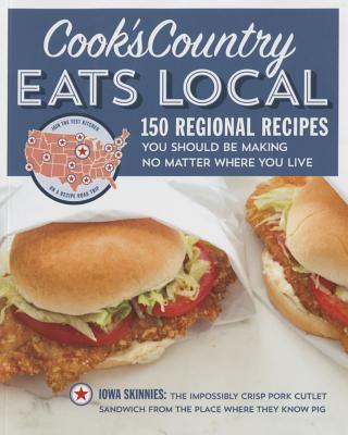 Cook's Country Eats Local: 150 Regional Recipes You Should Be Making No Matter Where You Live - Cook's Country (Editor)