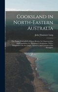Cooksland in North-Eastern Australia: The Future Cottonfield of Great Britain: Its Characteristics and Capabilities for European Colonization. with a Disquisition on the Origin, Manners, and Customs of the Aborigines