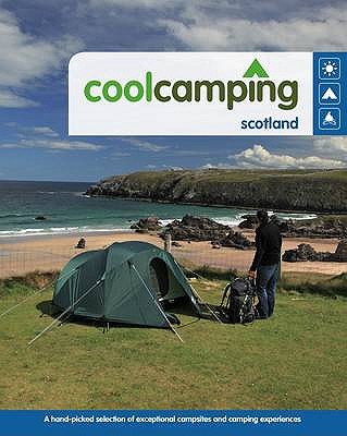 Cool Camping Scotland: A Hand-picked Selection of Exceptional Campsites and Camping Experiences - Didcock, Keith, and McKelvie, Robin, and McKelvie, Jenny
