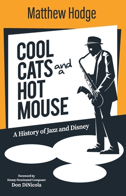 Cool Cats and a Hot Mouse: A History of Jazz and Disney - McLain, Bob (Editor), and Dinicola, Don (Foreword by), and Hodge, Matthew