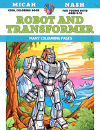 Cool Coloring Book for young boys Ages 6-12 - Robot and Transformer - Many colouring pages