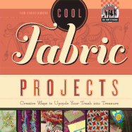 Cool Fabric Projects: Creative Ways to Upcycle Your Trash Into Treasure: Creative Ways to Upcycle Your Trash Into Treasure