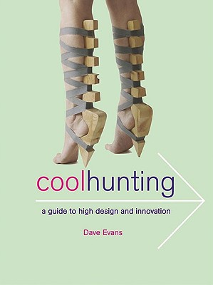 Cool Hunting: A Guide to High Design and Innovation - Evans, Dave