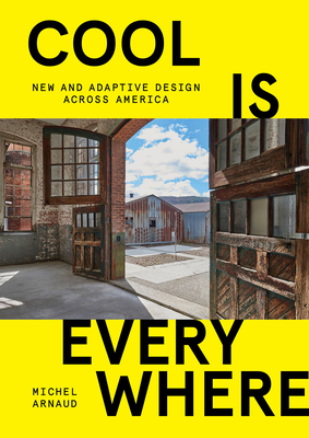 Cool Is Everywhere: New and Adaptive Design Across America - Arnaud, Michel