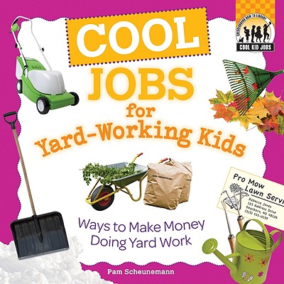 Cool Jobs for Yard-Working Kids: Ways to Make Money Doing Yard Work: Ways to Make Money Doing Yard Work - Scheunemann, Pam