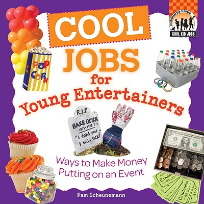 Cool Jobs for Young Entertainers: Ways to Make Money Putting on an Event: Ways to Make Money Putting on an Event - Scheunemann, Pam