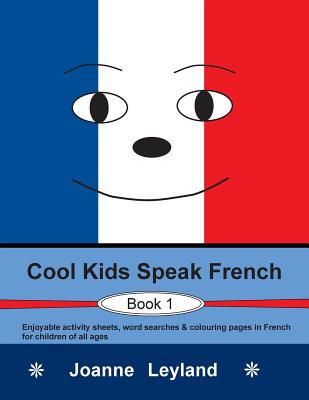Cool Kids Speak French - Book 1: Enjoyable Activity Sheets, Word Searches & Colouring Pages in French for Children of All Ages - Leyland, Joanne