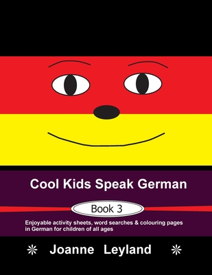 Cool Kids Speak German - Book 3: Enjoyable activity sheets, word searches & colouring pages in German for children of all ages - Leyland, Joanne