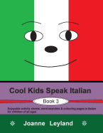 Cool Kids Speak Italian - Book 3: Enjoyable Activity Sheets, Word Searches & Colouring Pages in Italian for Children of All Ages