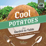 Cool Potatoes from Garden to Table: How to Plant, Grow, and Prepare Potatoes: How to Plant, Grow, and Prepare Potatoes