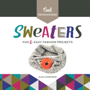 Cool Refashioned Sweaters: Fun & Easy Fashion Projects