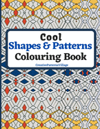 Cool Shapes and Patterns Colouring Book: Amazing Square, Triangle, Circle, Polygon, Cube, Star, Octagon and Rectangle Geometric Patterns Designs, Colouring Pages for Older Kids, Teens and Adults.