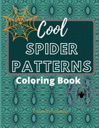 Cool Spider Patterns Coloring Book: Amazing Spider and Web Tessellations, Geometrical & Repeating Patterns, Coloring Pages for Adult Relaxation, Stress Relief and Creativity