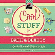 Cool Stuff for Bath & Beauty: Creative Handmade Projects for Kids: Creative Handmade Projects for Kids