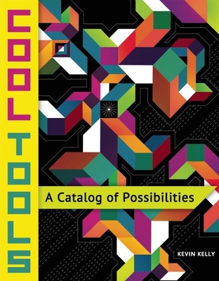 Cool Tools: A Catalog of Possibilities - Kelly, Kevin, Dr. (Editor)