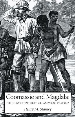 Coomassie and Magdala: The Story of Two British Campaigns in Africa - Stanley, Henry Morton
