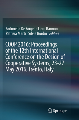 COOP 2016: Proceedings of the 12th International Conference on the Design of Cooperative Systems, 23-27 May 2016, Trento, Italy - De Angeli, Antonella (Editor), and Bannon, Liam (Editor), and Marti, Patrizia (Editor)