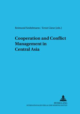 Cooperation and Conflict Management in Central Asia - Zentrum Fr Internationale (Editor), and Verein Zur Frderung Der (Editor), and Seidelmann, Reimund (Editor)