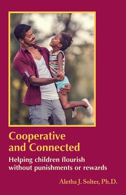 Cooperative and Connected: Helping children flourish without punishments or rewards - Solter, Aletha Jauch
