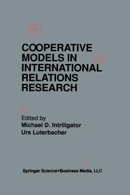 Cooperative Models in International Relations Research - Intriligator, Michael D (Editor), and Luterbacher, Urs (Editor)