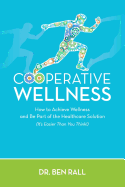 Cooperative Wellness: How to Achieve Wellness and Be Part of the Healthcare Solution (It's Easier Than You Think!)