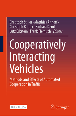 Cooperatively Interacting Vehicles: Methods and Effects of Automated Cooperation in Traffic - Stiller, Christoph (Editor), and Althoff, Matthias (Editor), and Burger, Christoph (Editor)