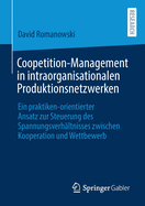 Coopetition-Management in Intraorganisationalen Produktionsnetzwerken: Ein Praktiken-Orientierter Ansatz Zur Steuerung Des Spannungsverh?ltnisses Zwischen Kooperation Und Wettbewerb