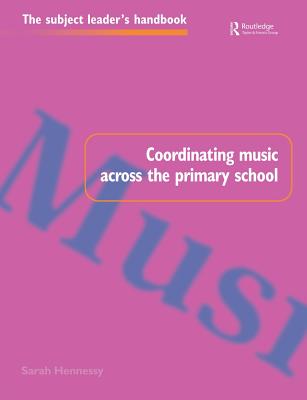 Coordinating Music Across The Primary School - Hennessy, Sarah