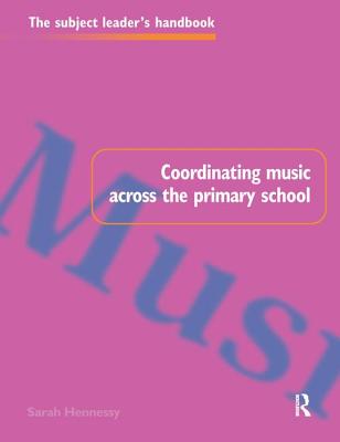 Coordinating Music Across The Primary School - Hennessy, Sarah