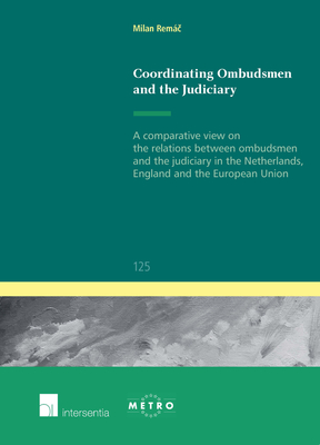 Coordinating Ombudsmen and the Judiciary: A Comparative View on the Relations Between Ombudsmen and the Judiciary in the Netherlands, England and the European Union - Remac, Milan