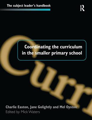 Coordinating the Curriculum in the Smaller Primary School - Waters, Mick