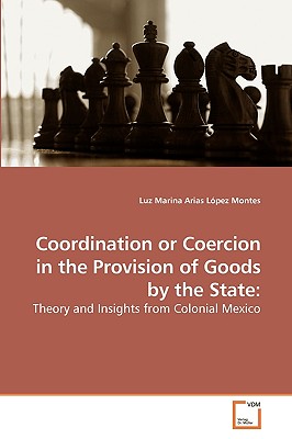 Coordination or Coercion in the Provision of Goods by the State - Arias Lpez Montes, Luz Marina