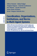 Coordination, Organizations, Institutions, and Norms in Multi-Agent Systems: Aamas 2005 International Workshops on Agents, Norms, and Institutions for Regulated Multiagent Systems, Anirem 2005 and on Organizations in Multi-Agent Systems, Ooop 2005...