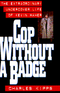 Cop Without a Badge: The Extraordinary Undercover Life of Kevin Maher