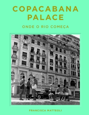 Copacabana Palace: Where Rio Starts (Portugese edition) - Mattoli, Francisca, and Reins, Tuca (Photographer)