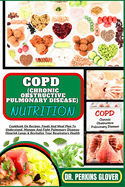 Copd (Chronic Obstructive Pulmonary Disease) Nutrition: Cookbook On Recipes, Foods And Meal Plan To Understand, Manage And Fight Pulmonary Diseases (Nourish Lungs & Revitalize Your Respiratory Health