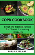Copd Cookbook: Relief and Healing Recipes for Chronic Pulmonary Disorders