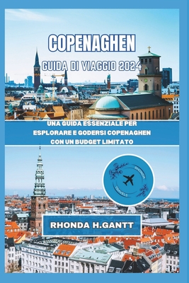Copenaghen Guida Di Viaggio 2024: Una guida essenziale per esplorare e godersi Copenaghen con un budget limitato - Gantt, Rhonda H