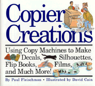 Copier Creations: Using Copy Machines to Make Decals, Silhouettes, Flip Books, Films, and Much More! - Fleischman, Paul, and Cain, David (Photographer)