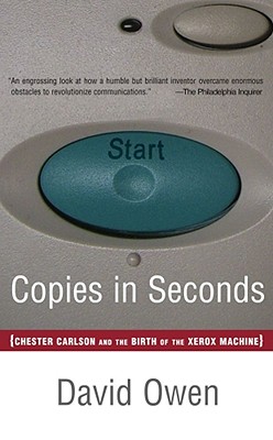 Copies in Seconds: How a Lone Inventor and an Unknown Company Created the Biggest Communication Breakthrough Since Gutenberg--Chester Car - Owen, David