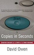 Copies in Seconds: How a Lone Inventor and an Unknown Company Created the Biggest Communication Breakthrough Since Gutenberg--Chester Carlson and the Birth of Xerox