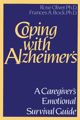 Coping with Alzheimer's: A Caregiver's Emotional Survival Guide - Oliver Ph D, Rose, and Bock Ph D, Francis a