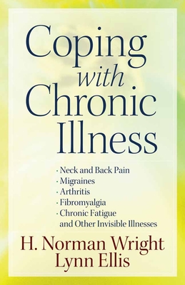 Coping with Chronic Illness: *Neck and Back Pain *Migraines *Arthritis *Fibromyalgia*chronic Fatigue *And Other Invisible Illnesses - Wright, H Norman, Dr., and Ellis, Lynn