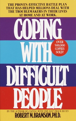 Coping with Difficult People: The Proven-Effective Battle Plan That Has Helped Millions Deal with the Troublemakers in Their Lives at Home and at Work - Bramson, Robert M