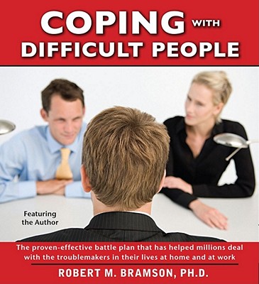 Coping with Difficult People: The Proven-Effective Battle Plan That Has Helped Millions Deal with the Troublemakers in Their Lives at Home and at Work - Bramson, Robert (Read by)