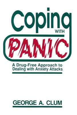 Coping with Panic: A Drug-Free Approach to Dealing with Anxiety Attacks - Clum, George A