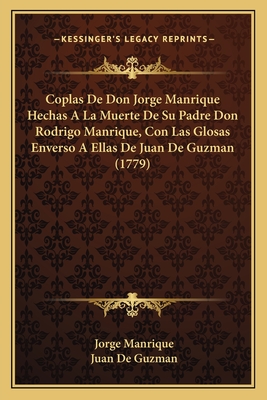 Coplas De Don Jorge Manrique Hechas A La Muerte De Su Padre Don Rodrigo Manrique, Con Las Glosas Enverso A Ellas De Juan De Guzman (1779) - Manrique, Jorge, and De Guzman, Juan