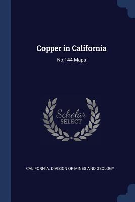 Copper in California: No.144 Maps - California Division of Mines and Geolog (Creator)